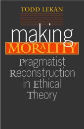 book Making Morality: Pragmatist Reconstruction in Ethical Theory (The Vanderbilt Library of American Philosophy)