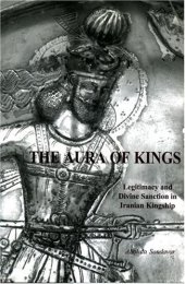 book The Aura of Kings: Legitimacy and Divine Sanction in Iranian Kingship (Bibliotheca Iranica: Intellectual Traditions Series)