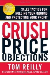 book Crush Price Objections: Sales Tactics for Holding Your Ground and Protecting Your Profit