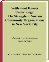 book Settlement Houses Under Siege: the struggle to sustain community organizations in New York city