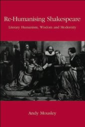 book Re-Humanising Shakespeare: Literary Humanism, Wisdom and Modernity