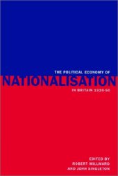 book The Political Economy of Nationalisation in Britain, 1920-1950