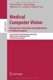 book Medical Computer Vision. Recognition Techniques and Applications in Medical Imaging: International MICCAI Workshop, MCV 2010, Beijing, China, September 20, 2010, Revised Selected Papers