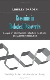 book Reasoning in Biological Discoveries: Essays on Mechanisms, Interfield Relations, and Anomaly Resolution