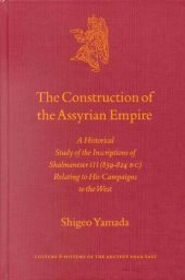 book The Construction of the Assyrian Empire: A Historical Study of the Inscriptions of Shalmaneser III (859-824 B.C.) Relating to His Campaigns in the West