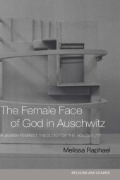 book The Female Face of God in Auschwitz: A Jewish Feminist Theology of the Holocaust (Religion Andgender)