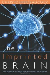 book The Imprinted Brain: How Genes Set the Balance of the Mind Between Autism and Psychosis