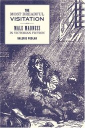 book The Most Dreadful Visitation: Male Madness in Victorian Fiction (Liverpool University Press - Liverpool English Texts & Studies)