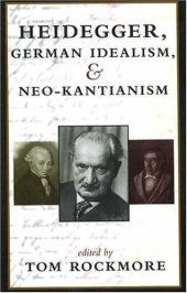 book Heidegger, German Idealism, and Neo-Kantianism