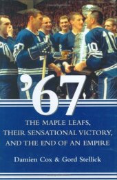 book '67: The Maple Leafs, Their Sensational Victory, and the End of an Empire