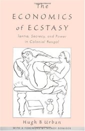 book The Economics of Ecstasy: Tantra, Secrecy and Power in Colonial Bengal