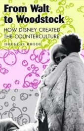 book From Walt to Woodstock: How Disney Created the Counterculture