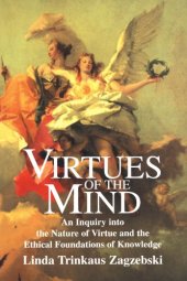 book Virtues of the Mind: An Inquiry into the Nature of Virtue and the Ethical Foundations of Knowledge