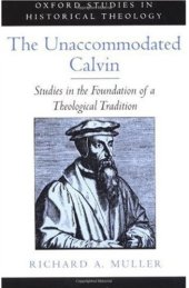 book The Unaccommodated Calvin: Studies in the Foundation of a Theological Tradition