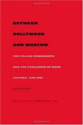 book Between Hollywood and Moscow: The Italian Communists and the Challenge of Mass Culture, 1943-1991 (American Encounters Global Interactions)