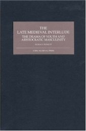 book The Late Medieval Interlude: The Drama of Youth and Aristocratic Masculinity