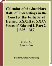 book Calendar of the justiciary rolls or proceedings in the Court of the Justiciar of Ireland preserved in the public record office of Ireland, XXXIII to XXXV, Years of Edward I, Part 2:  1305–1307 