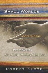 book Small Worlds: Adopted Sons, Pet Piranhas, And Other Mortal Concerns