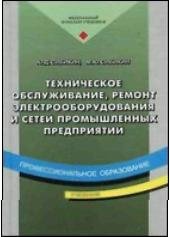 book Техническое обслуживание, ремонт электрооборудования и сетей промышленных предприятий: Учеб. для учреждений нач. проф. образования: Учеб. пособие для студентов учреждений сред. проф. образования, обучающихся по специальности 1806 ''Техн. эксплуатация, обс