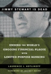 book Jimmy Stewart is Dead: Ending the World's Ongoing Financial Plague with Limited Purpose Banking