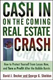 book Cash in on the Coming Real Estate Crash: How to Protect Yourself From Losses Now, and Turn a Profit After the Bubble Bursts
