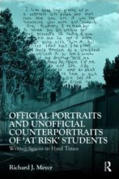 book Official Portraits and Unofficial Counterportraits of ''At Risk'' Students: Writing Spaces in Hard Times