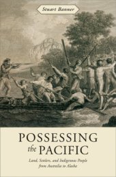 book Possessing the Pacific: Land, Settlers, and Indigenous People from Australia to Alaska