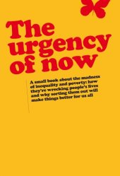 book The Urgency of Now, a Small Book About the Madness of Inequality and Poverty: How They?re Wrecking People?s Lives and Why Doing Something About Them Will Make Things Better for Us All