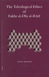 book The Teleological Ethics of Fakhr al-Din al-Razi (Islamic Philosophy, Theology and Science. Texts and Studies, 64)