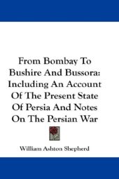 book From Bombay To Bushire And Bussora: Including An Account Of The Present State Of Persia And Notes On The Persian War