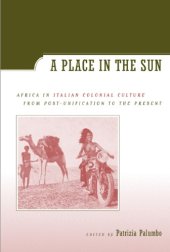 book A Place in the Sun: Africa in Italian Colonial Culture from Post-Unification to the Present