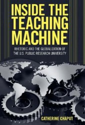 book Inside the Teaching Machine: Rhetoric and the Globalization of the U.S. Public Research University (Rhetoric Culture and Social Critique)