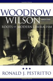 book Woodrow Wilson and the Roots of Modern Liberalism (American Intellectual Culture)