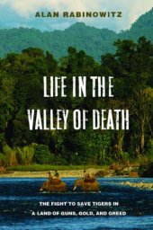 book Life in the Valley of Death: The Fight to Save Tigers in a Land of Guns, Gold, and Greed