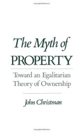 book The Myth of Property: Toward an Egalitarian Theory of Ownership