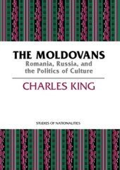 book The Moldovans: Romania, Russia, and the Politics of Culture (Studies of Nationalities)