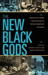 book The New Black Gods: Arthur Huff Fauset and the Study of African American Religions (Religion in North America)