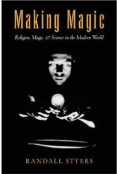 book Making Magic: Religion, Magic, and Science in the Modern World (Aar Reflection and Theory in the Study of Religion Series)