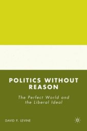 book Politics without Reason: The Perfect World and the Liberal Ideal