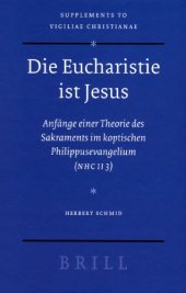 book Die Eucharistie ist Jesus. Anfange einer Theorie des Sakraments im koptischen Philippusevangelium (NHC II 3)  (Vigiliae Christianae, Supplements 88)