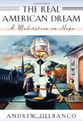 book The Real American Dream: A Meditation on Hope (The William E. Massey Sr. Lectures in the History of American Civilization)