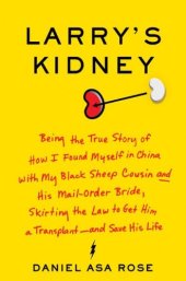 book Larry's Kidney: Being the True Story of How I Found Myself in China with My Black Sheep Cousin and His Mail-Order Bride, Skirting the Law to Get Him a Transplant--and Save His Life