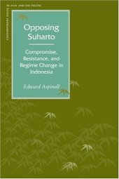 book Opposing Suharto: Compromise, Resistance, And Regime Change In Indonesia