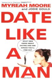 book Date Like A Man: What Men Know About Dating and Are Afraid You'll Find Out