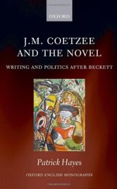 book J.M. Coetzee and the Novel: Writing and Politics after Beckett (Oxford English Monographs)