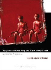 book Lug Your Careless Body out of the Careful Dusk: A Poem in Fragments (Iowa Poetry Prize)