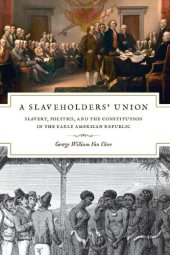 book A Slaveholders' Union: Slavery, Politics, and the Constitution in the Early American Republic