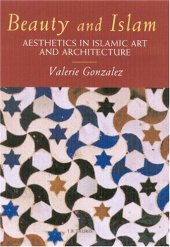 book Beauty and Islam: Aesthetics in Islamic Art and Architecture