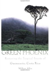 book Green Phoenix: Restoring the Tropical Forests of Guanacaste, Costa Rica