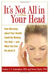 book It's Not All in Your Head: How Worrying about Your Health Could Be Making You Sick--and What You Can Do about It